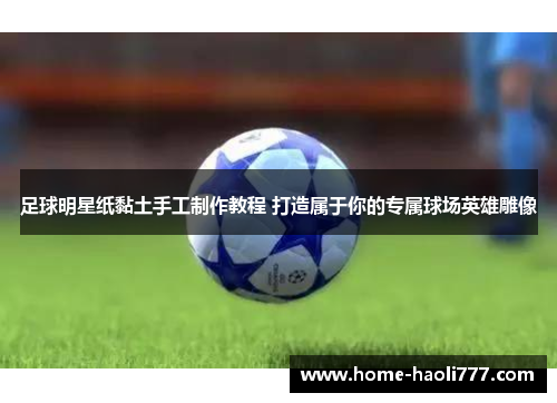 足球明星纸黏土手工制作教程 打造属于你的专属球场英雄雕像