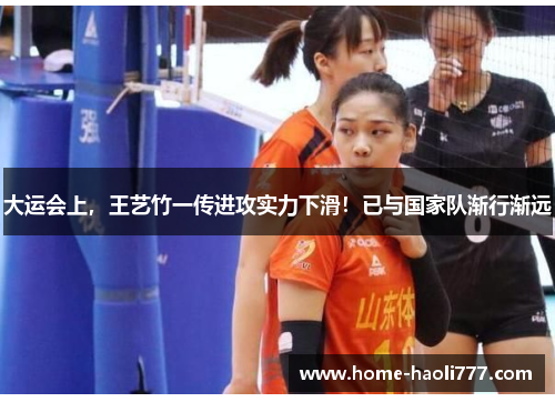 大运会上，王艺竹一传进攻实力下滑！已与国家队渐行渐远