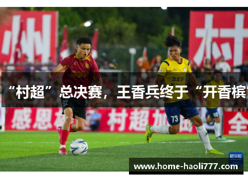 “村超”总决赛，王香兵终于“开香槟”